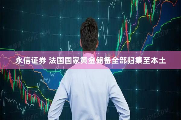 永信证券 法国国家黄金储备全部归集至本土